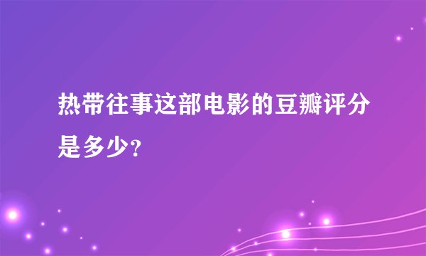 热带往事这部电影的豆瓣评分是多少？