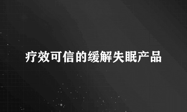 疗效可信的缓解失眠产品