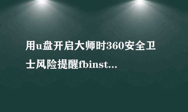 用u盘开启大师时360安全卫士风险提醒fbinst.exe
