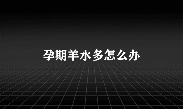 孕期羊水多怎么办