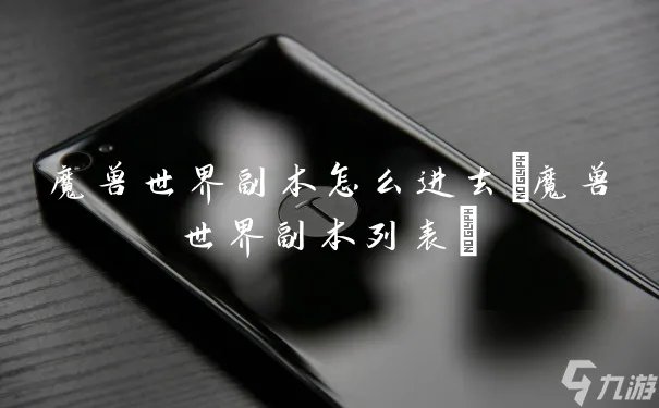 魔兽世界副本怎么进去 魔兽世界副本列表