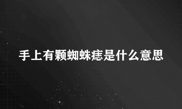 手上有颗蜘蛛痣是什么意思