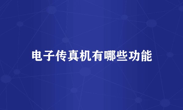 电子传真机有哪些功能