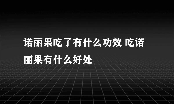 诺丽果吃了有什么功效 吃诺丽果有什么好处