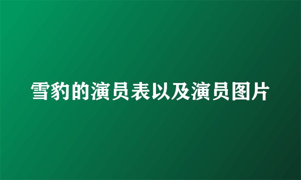 雪豹的演员表以及演员图片