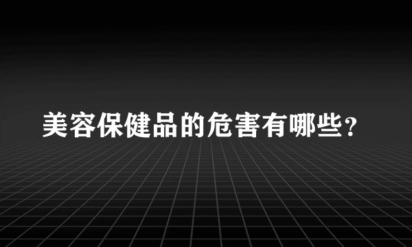 美容保健品的危害有哪些?