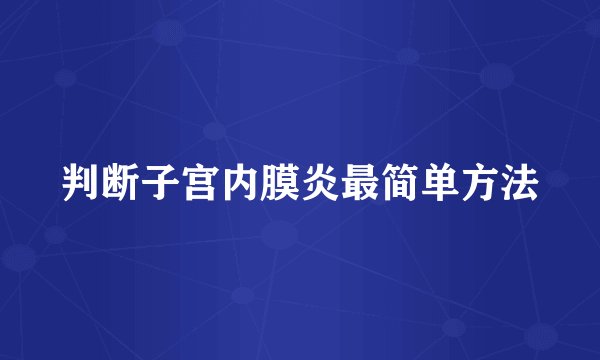 判断子宫内膜炎最简单方法