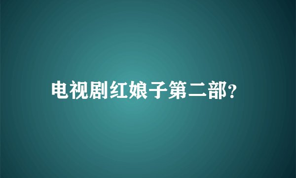 电视剧红娘子第二部?