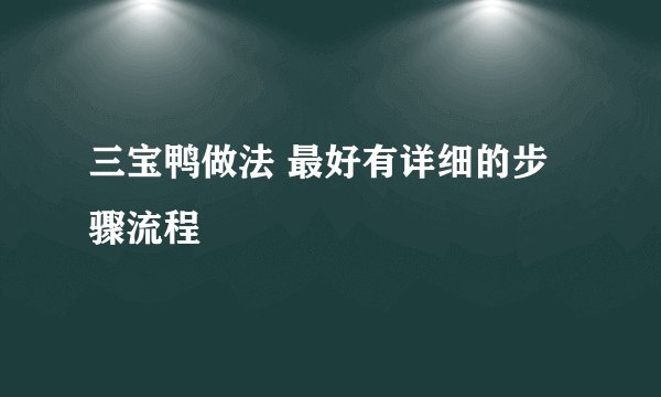 三宝鸭做法 最好有详细的步骤流程