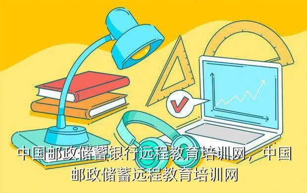 中国邮政储蓄银行远程教育培训网,中国邮政储蓄远程教育培训网