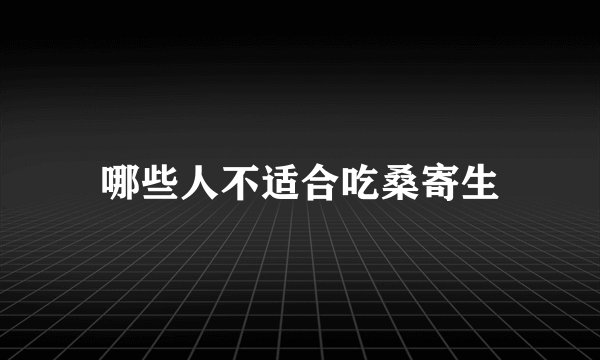 哪些人不适合吃桑寄生