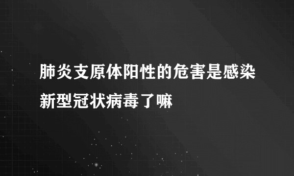 肺炎支原体阳性的危害是感染新型冠状病毒了嘛