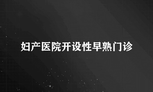 妇产医院开设性早熟门诊