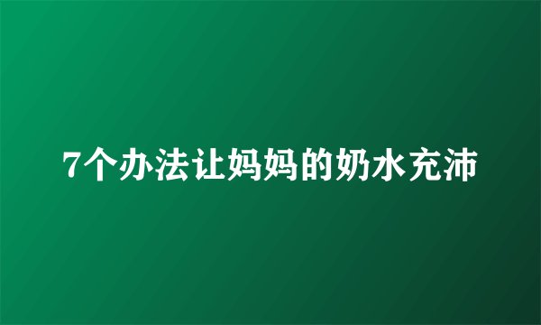 7个办法让妈妈的奶水充沛