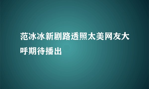 范冰冰新剧路透照太美网友大呼期待播出