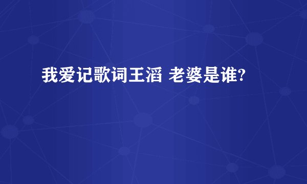 我爱记歌词王滔 老婆是谁?