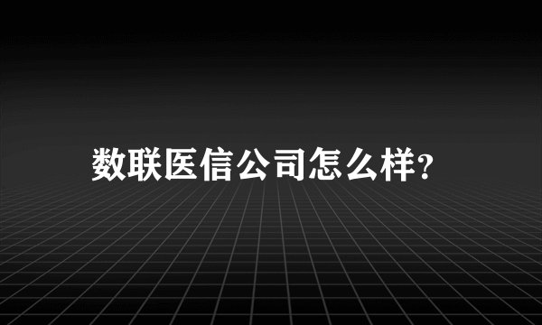 数联医信公司怎么样？