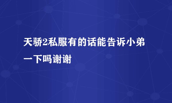 天骄2私服有的话能告诉小弟一下吗谢谢