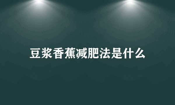 豆浆香蕉减肥法是什么