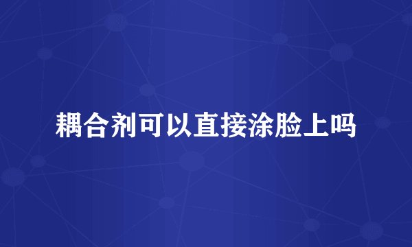 耦合剂可以直接涂脸上吗
