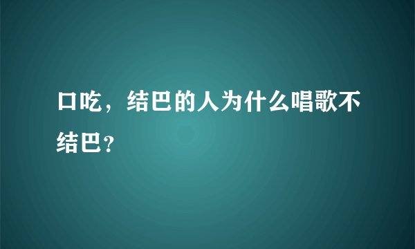 口吃，结巴的人为什么唱歌不结巴？