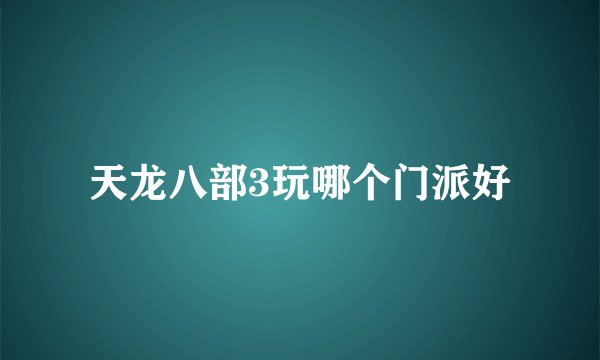 天龙八部3玩哪个门派好