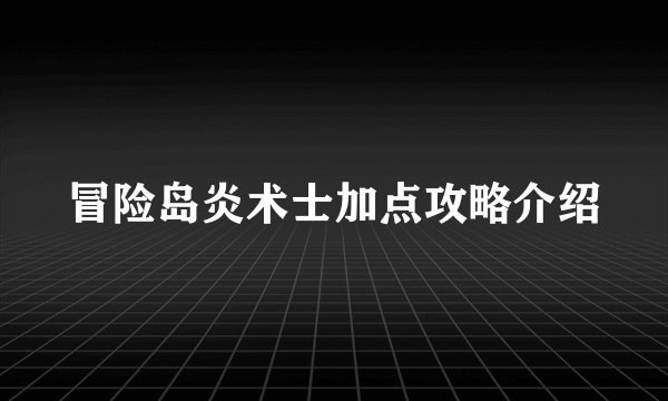 冒险岛炎术士加点攻略介绍