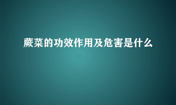 蕨菜的功效作用及危害是什么