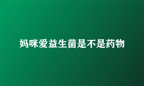妈咪爱益生菌是不是药物