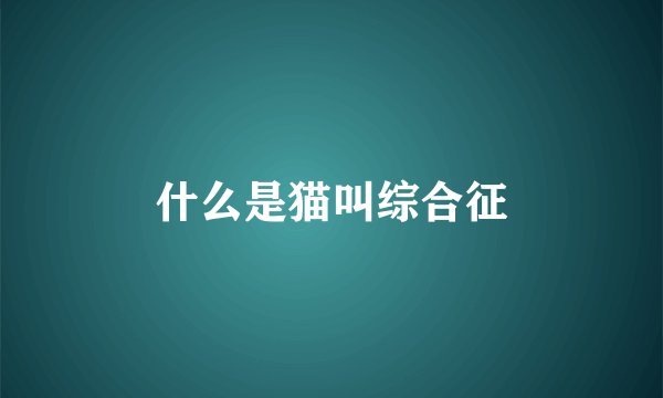 什么是猫叫综合征