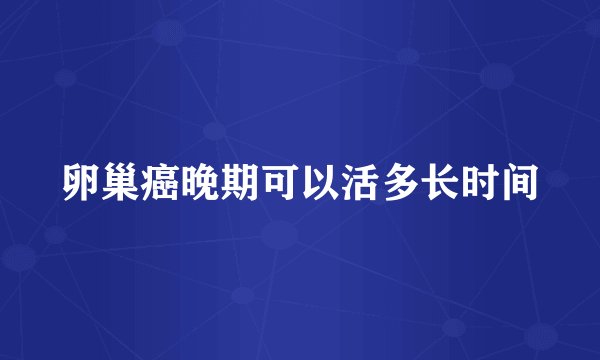 卵巢癌晚期可以活多长时间