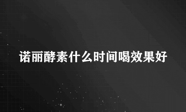 诺丽酵素什么时间喝效果好