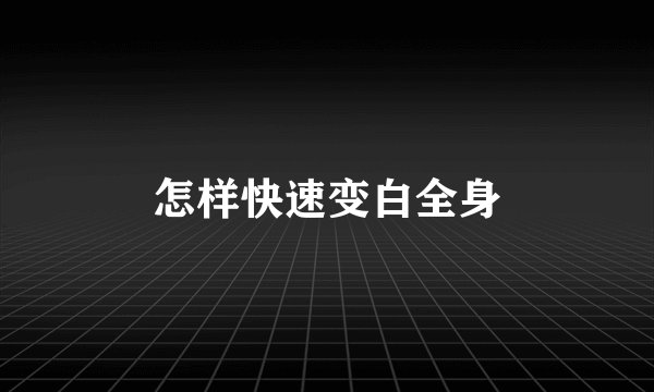 怎样快速变白全身