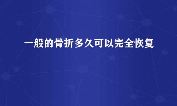 一般的骨折多久可以完全恢复