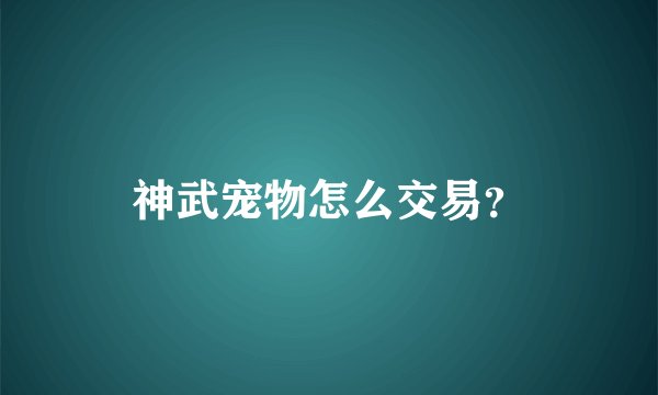 神武宠物怎么交易？