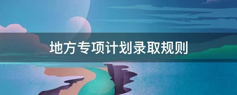 地方专项计划录取规则