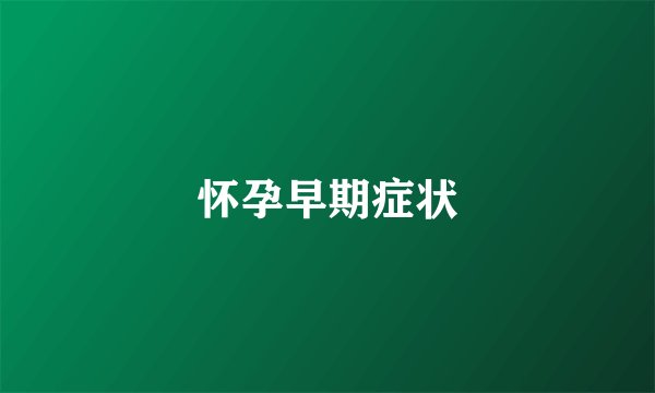 怀孕早期症状
