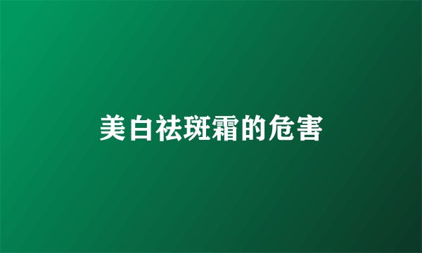 美白祛斑霜的危害