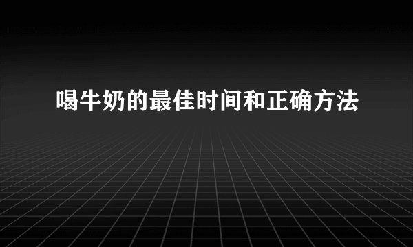 喝牛奶的最佳时间和正确方法