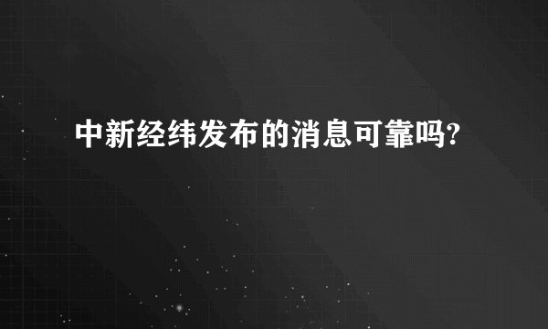 中新经纬发布的消息可靠吗?