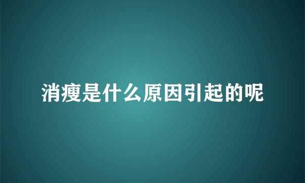 消瘦是什么原因引起的呢
