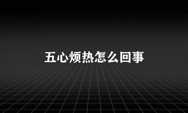 五心烦热怎么回事