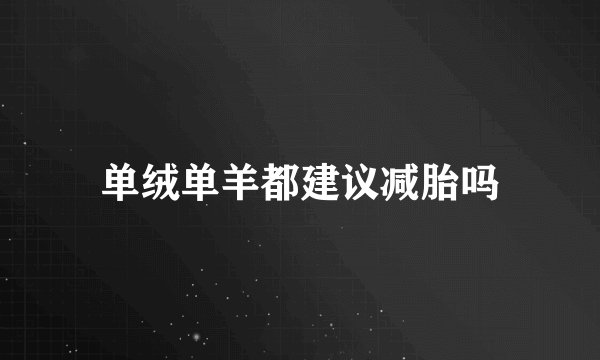 单绒单羊都建议减胎吗