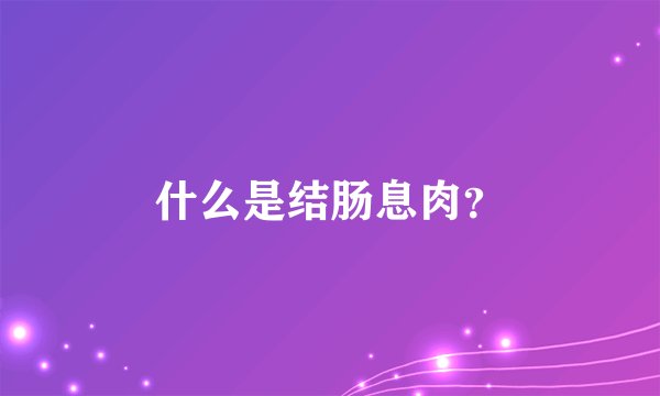 什么是结肠息肉？