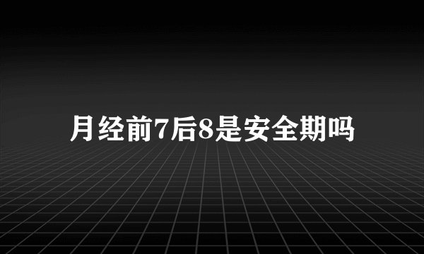 月经前7后8是安全期吗