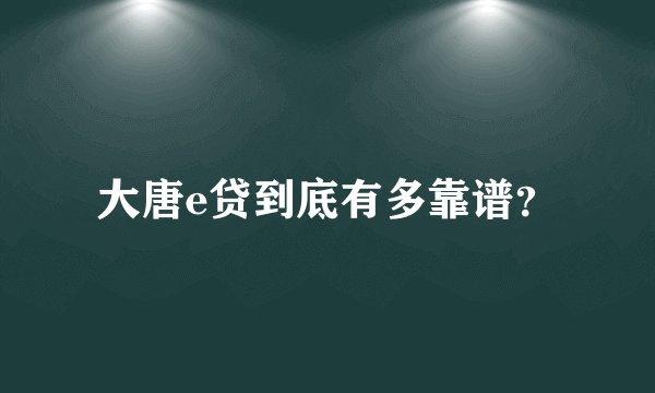 大唐e贷到底有多靠谱?