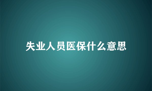 失业人员医保什么意思