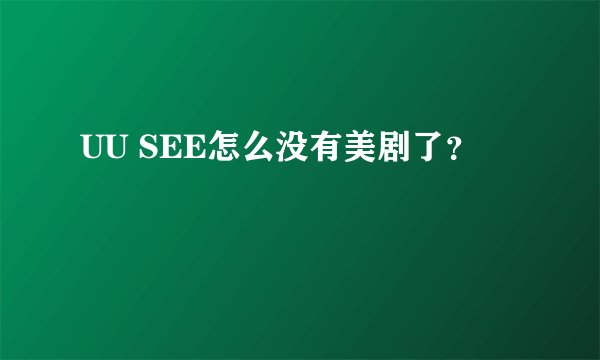 UU SEE怎么没有美剧了？