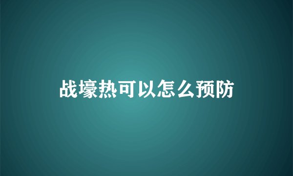 战壕热可以怎么预防