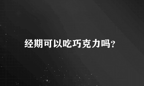 经期可以吃巧克力吗？
